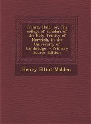 Trinity Hall ; or, The college of scholars of the Holy Trinity of Norwich, in the University of Cambridge  - Primary Source Edition,1293399736,9781293399736