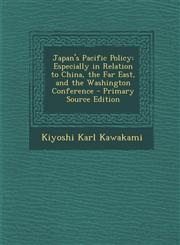 Japan's Pacific Policy Especially in Relation to China, the Far East, and the Washington Conference,1289544530,9781289544539