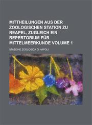 Mittheilungen aus der Zoologischen Station zu Neapel, zugleich ein Repertorium für Mittelmeerkunde Volume 1,1236896696,9781236896698