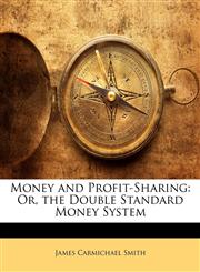 Money and Profit-Sharing Or, the Double Standard Money System,1146412738,9781146412735
