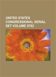 United States Congressional Serial Set Volume 5782,1234042266,9781234042264