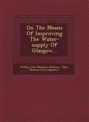 On the Means of Improving the Water-Supply of Glasgow...,1249495121,9781249495123