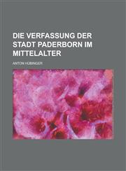 Die Verfassung Der Stadt Paderborn Im Mittelalter,123449390X,9781234493905