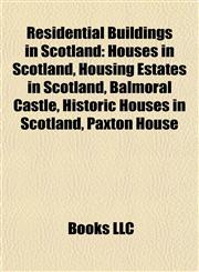 Residential Buildings in Scotland Houses in Scotland, Housing Estates in Scotland, Balmoral Castle, Historic Houses in Scotland, Paxton House,115801886X,9781158018864