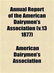 Annual Report of the American Dairymen's Association (v.13 1877),1153280965,9781153280969