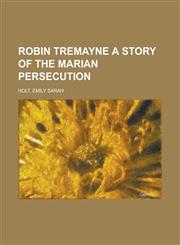 Robin Tremayne a Story of the Marian Persecution,1153809478,9781153809474