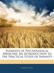 Elements of Psychological Medicine An Introduction to the Practical Study of Insanity,1141927888,9781141927883