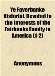 Ye Fayerbanke Historial. Devoted to the Interests of the Fairbanks Family in America (1-2),1152145185,9781152145184