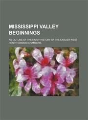 Mississippi Valley Beginnings; An Outline of the Early History of the Earlier West,1150462736,9781150462733