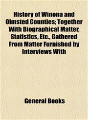 History of Winona and Olmsted Counties; Together with Biographical Matter, Statistics, Etc., Gathered from Matter Furnished by Interviews with,1153386488,9781153386487