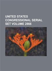 United States Congressional Serial Set Volume 2866,1234045974,9781234045975