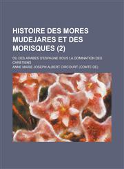 Histoire Des Mores Mudejares Et Des Morisques; Ou Des Arabes D'Espagne Sous La Domination Des Chretiens (2),1234888939,9781234888930