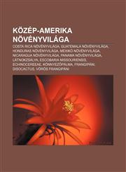 Kozep-Amerika Novenyvilaga Costa Rica Novenyvilaga, Guatemala Novenyvilaga, Honduras Novenyvilaga, Mexiko Novenyvilaga, Nicaragua Novenyvilaga,1232902187,9781232902188