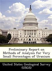 Preliminary Report on Methods of Analysis for Very Small Percentages of Uranium,1249134919,9781249134916