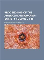 Proceedings of the American Antiquarian Society Volume 23-38,1154338770,9781154338775