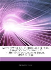 Articles On Motherwell F.c., including Fir Park, History Of Motherwell Fc (1886â€"1945), Lanarkshire Derby, Dalziel Park,1244077976,9781244077973