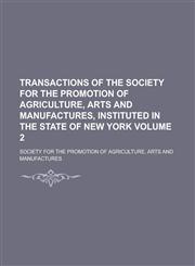 Transactions of the Society for the Promotion of Agriculture, Arts and Manufactures, Instituted in the State of New York Volume 2,1150321156,9781150321153