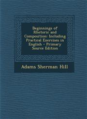 Beginnings of Rhetoric and Composition Including Practical Exercises in English - Primary Source Edition,1289538034,9781289538033