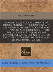 Magneticall aduertisements or Diuers pertinent obseruations and approued experiments concerning the nature and properties of the load-stone very pleasant for knowledge and most needfull for practise, of trauelling or framing of instruments. (1616),1171310668,9781171310662