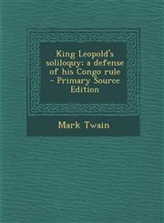 King Leopold's Soliloquy; A Defense of His Congo Rule - Primary Source Edition,1294786334,9781294786337