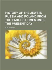 HISTORY OF THE JEWS IN RUSSIA AND POLAND FROM THE EARLIEST TIMES UNTIL THE PRESENT DAY,1150895306,9781150895302
