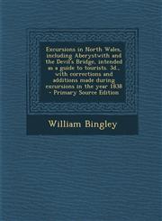 Excursions in North Wales, Including Aberystwith and the Devil's Bridge, Intended as a Guide to Tourists. 3D., with Corrections and Additions Made Dur,1289854815,9781289854812