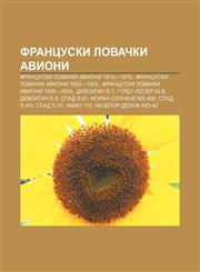 Francuski lovački avioni Francuski lovački avioni 1910-1919., Francuski lovački avioni 1920-1929., Francuski lovački avioni 1930-1939.,1234015587,9781234015589