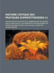 Histoire Critique Des Pratiques Superstitieueses; Qui Ont Seduit Les Peuples, & Embarrasse Les Savans. Avec La Methode Et Les Principes Pour Discerner,1153547163,9781153547161