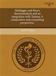 Heidegger and Boss's daseinsanalysis and an integration with Taoism A comparative and counseling perspective.,1243453893,9781243453891