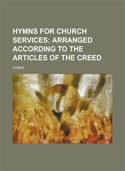 Hymns for Church services;  arranged according to the articles of the Creed,1150560215,9781150560217