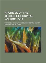 Archives of the Middlesex Hospital Volume 13-15,1236949382,9781236949387