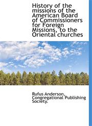 History of the missions of the American Board of Commissioners for Foreign Missions, to the Oriental churches,114057146X,9781140571469