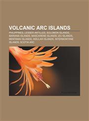 Volcanic arc islands Philippines, Lesser Antilles, Solomon Islands, Mariana Islands, Mascarene Islands, Izu Islands, Mentawai Islands,1156667534,9781156667538