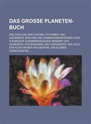 Das Grosse Planeten-Buch; Welches Aus Dem Platone, Ptolomeo, Hali, Albumasar, Barlaam Und Johann Konigsperger Auss Fleissigste Zusammengezogen, Benebs,1231054336,9781231054338