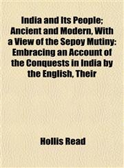 India and Its People; Ancient and Modern, With a View of the Sepoy Mutiny Embracing an Account of the Conquests in India by the English, Their,1152332554,9781152332553