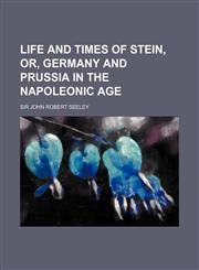 Life and Times of Stein, Or, Germany and Prussia in the Napoleonic Age Volume 2,115035724X,9781150357244