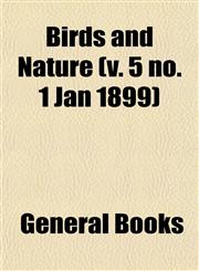 Birds and Nature (v. 5 no. 1 Jan 1899),1153299119,9781153299114
