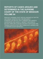 Reports of cases argued and determined in the Supreme Court of the State of Missouri Volume 84,1153836637,9781153836630