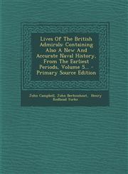 Lives of the British Admirals Containing Also a New and Accurate Naval History, from the Earliest Periods, Volume 5... - Primary Source Edition,1294918346,9781294918349