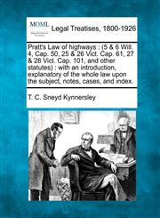 Pratt's Law of highways (5 & 6 Will. 4, Cap. 50, 25 & 26 Vict. Cap. 61, 27 & 28 Vict. Cap. 101, and other statutes) : with an introduction, explanatory of the whole law upon the subject, notes, cases, and index.,1240053444,9781240053445