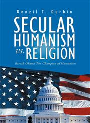 Secular Humanism vs. Religion Barack Obama The Champion of Humanism,1479773751,9781479773756