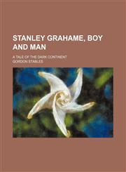 Stanley Grahame, boy and man; a tale of the dark continent,1150708077,9781150708077
