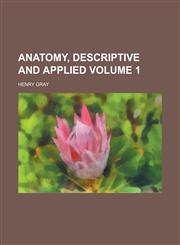 Anatomy, descriptive and applied Volume 1,123688843X,9781236888433