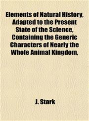 Elements of Natural History, Adapted to the Present State of the Science, Containing the Generic Characters of Nearly the Whole Animal Kingdom,,1152647520,9781152647527