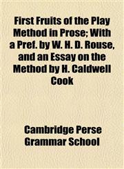 First Fruits of the Play Method in Prose; With a Pref. by W. H. D. Rouse, and an Essay on the Method by H. Caldwell Cook,1152224085,9781152224087