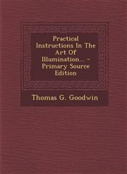 Practical Instructions In The Art Of Illumination... - Primary Source Edition,1294186787,9781294186786