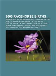 2005 racehorse births Shadow Play, Big Brown, Eight Belles, Goldikova, Gio Ponti, Somebeachsomewhere, Tin Cup Chalice, Zarkava, Big Truck,1155415590,9781155415598