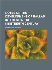 Notes on the development of ballad interest in the nineteenth century,1234385953,9781234385958
