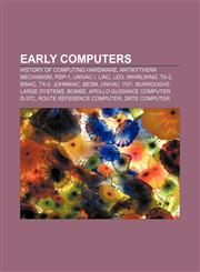 Early computers History of computing hardware, Antikythera mechanism, PDP-1, UNIVAC I, LINC, LEO, Whirlwind, TX-2, BINAC, TX-0, JOHNNIAC, BESM,115765567X,9781157655671