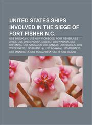 United States ships involved in the siege of Fort Fisher N.C. USS Brooklyn, USS New Ironsides, Fort Fisher, USS Aries, USS Shenandoah, USS Bat,1157618073,9781157618072